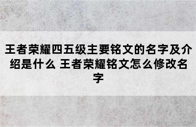 王者荣耀四五级主要铭文的名字及介绍是什么 王者荣耀铭文怎么修改名字